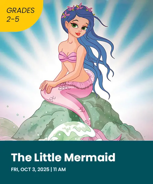 The Little Mermaid Friday October 3rd 2025 at 11:00 AM grades 2 through 5