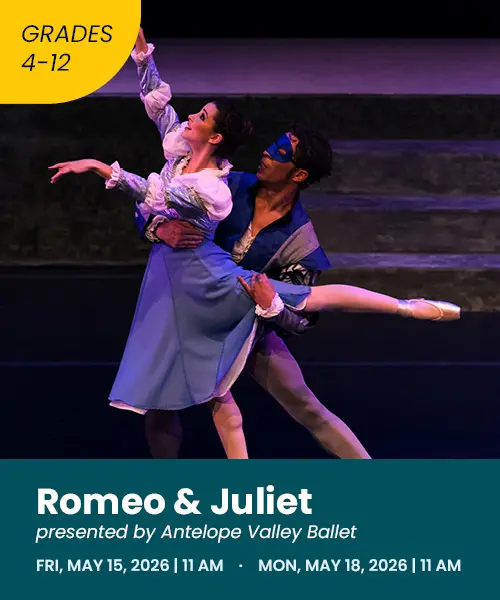 Romeo and Juliet presented by Antelope Valley Ballet Ballet Friday may 15th 2026 11:00 AM Monday may 18th 2026 11:00 AM grades four through 12