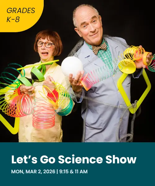 Let's go science show Monday March 2nd 2026 9:15 and 11:00 AM grades K through 8