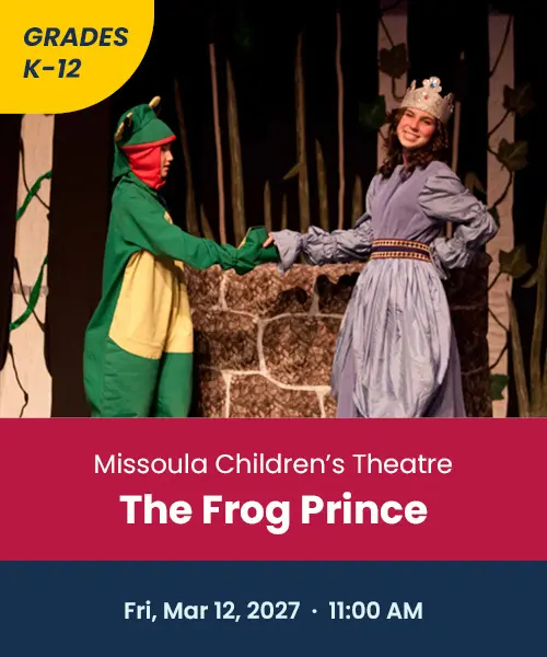 Grades K through 12 Missoula Children's Theater The Frog Prince Friday March 12th 2027 11:00 AM